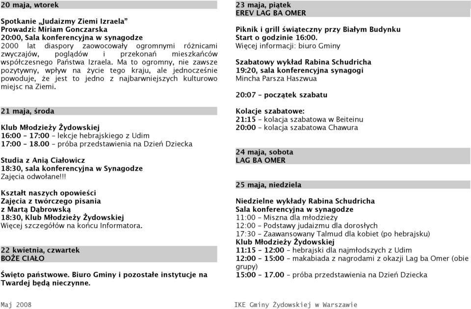 21 maja, środa 16:00 17:00 lekcje hebrajskiego z Udim 17:00 18.00 próba przedstawienia na Dzień Dziecka Studia z Anią Ciałowicz 18:30, sala konferencyjna w Synagodze Zajęcia odwołane!