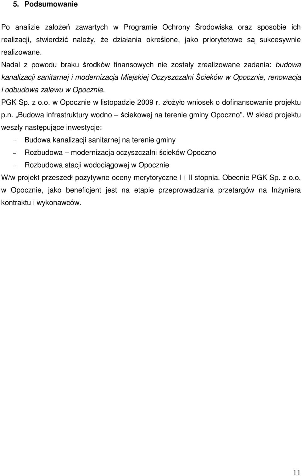 Opocznie. PGK Sp. z o.o. w Opocznie w listopadzie 2009 r. złoŝyło wniosek o dofinansowanie projektu p.n. Budowa infrastruktury wodno ściekowej na terenie gminy Opoczno.