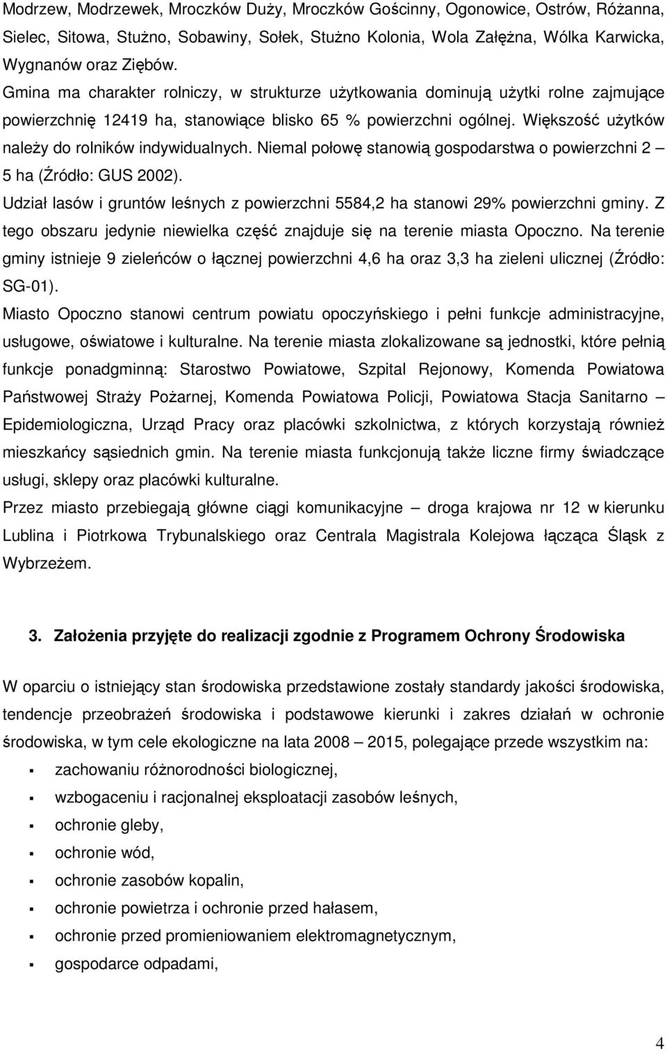 Większość uŝytków naleŝy do rolników indywidualnych. Niemal połowę stanowią gospodarstwa o powierzchni 2 5 ha (Źródło: GUS 2002).