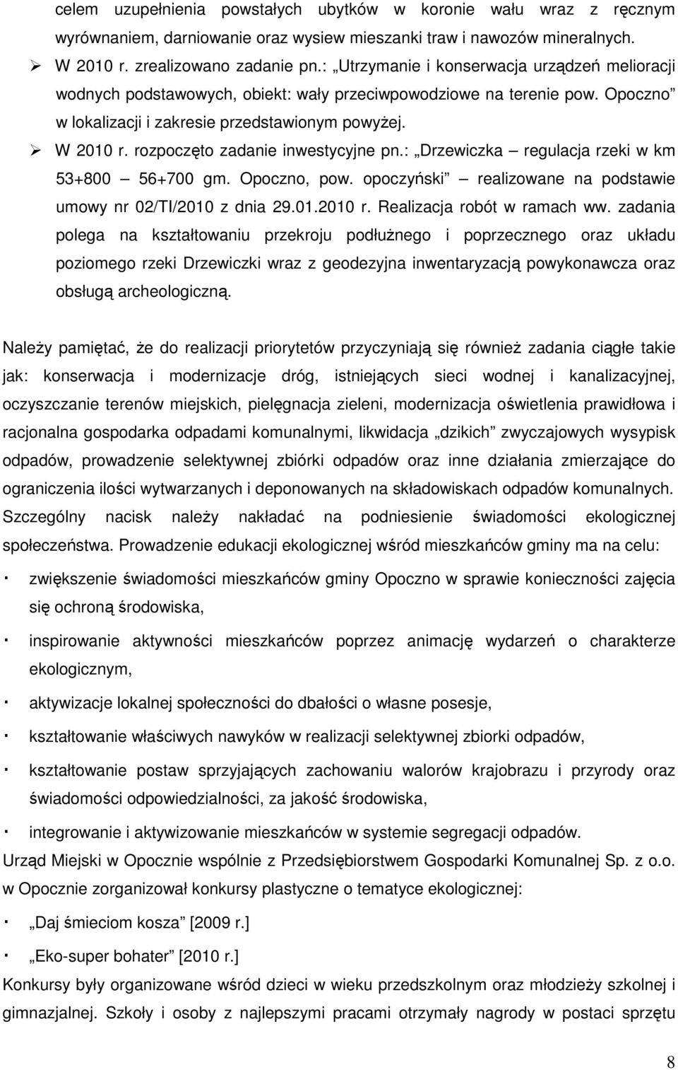 rozpoczęto zadanie inwestycyjne pn.: Drzewiczka regulacja rzeki w km 53+800 56+700 gm. Opoczno, pow. opoczyński realizowane na podstawie umowy nr 02/TI/2010 z dnia 29.01.2010 r.