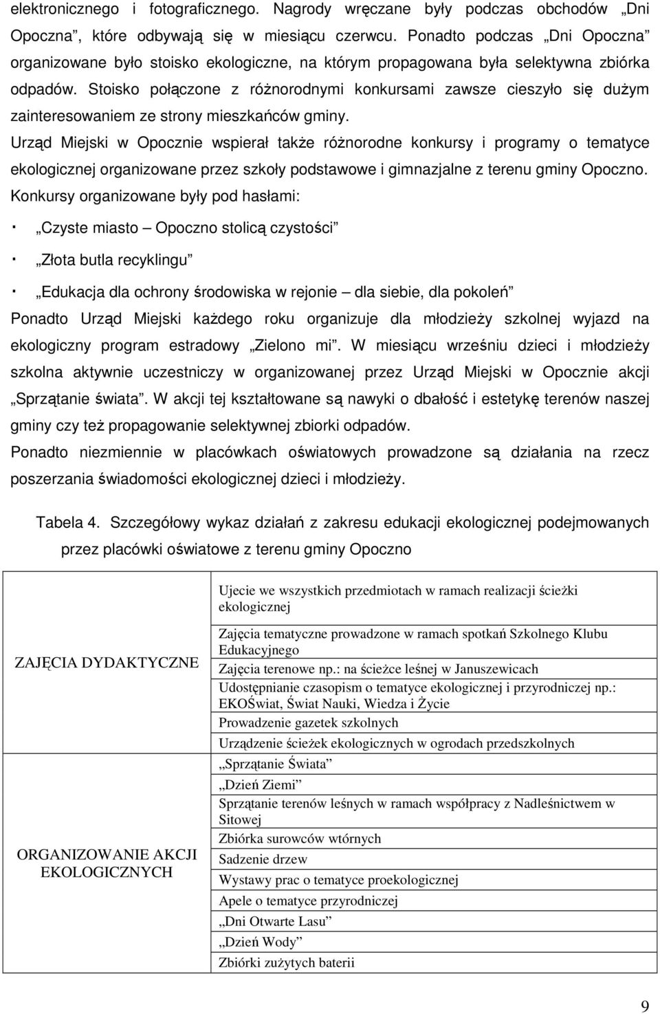 Stoisko połączone z róŝnorodnymi konkursami zawsze cieszyło się duŝym zainteresowaniem ze strony mieszkańców gminy.