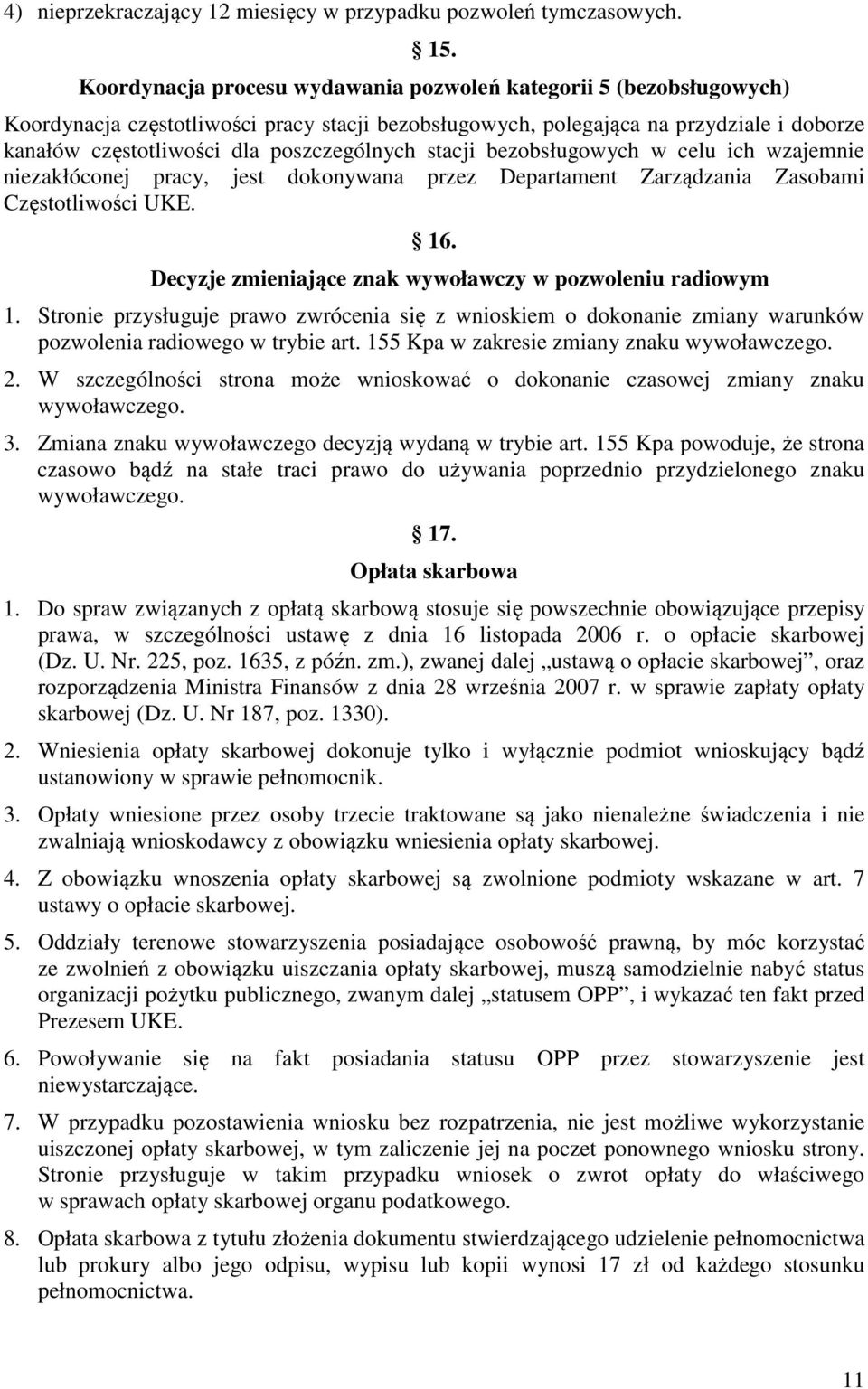 poszczególnych stacji bezobsługowych w celu ich wzajemnie niezakłóconej pracy, jest dokonywana przez Departament Zarządzania Zasobami Częstotliwości UKE. 16.