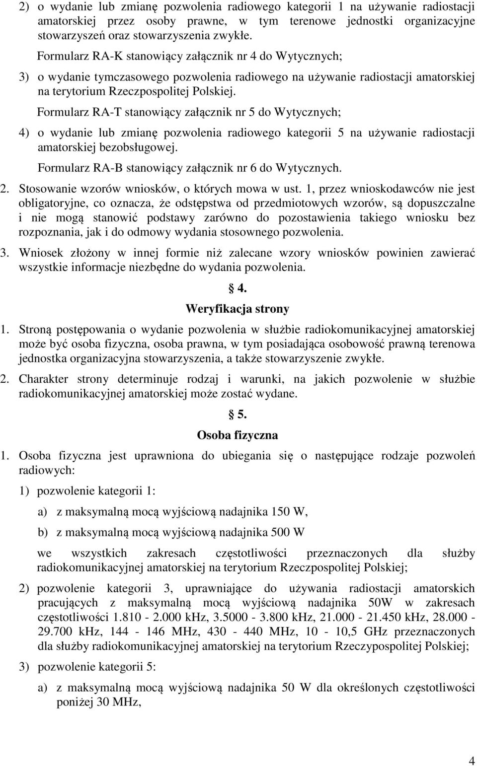 Formularz RA-T stanowiący załącznik nr 5 do Wytycznych; 4) o wydanie lub zmianę pozwolenia radiowego kategorii 5 na używanie radiostacji amatorskiej bezobsługowej.