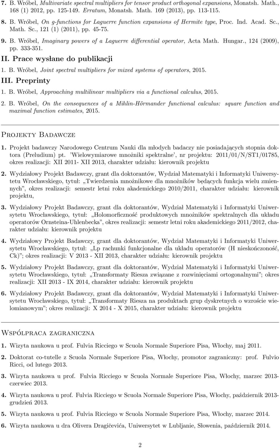 Prace wys lane do publikacji 1. B. Wróbel, Joint spectral multipliers for mixed systems of operators, 2015. III. Preprinty 1. B. Wróbel, Approaching multilinear multipliers via a functional calculus, 2015.