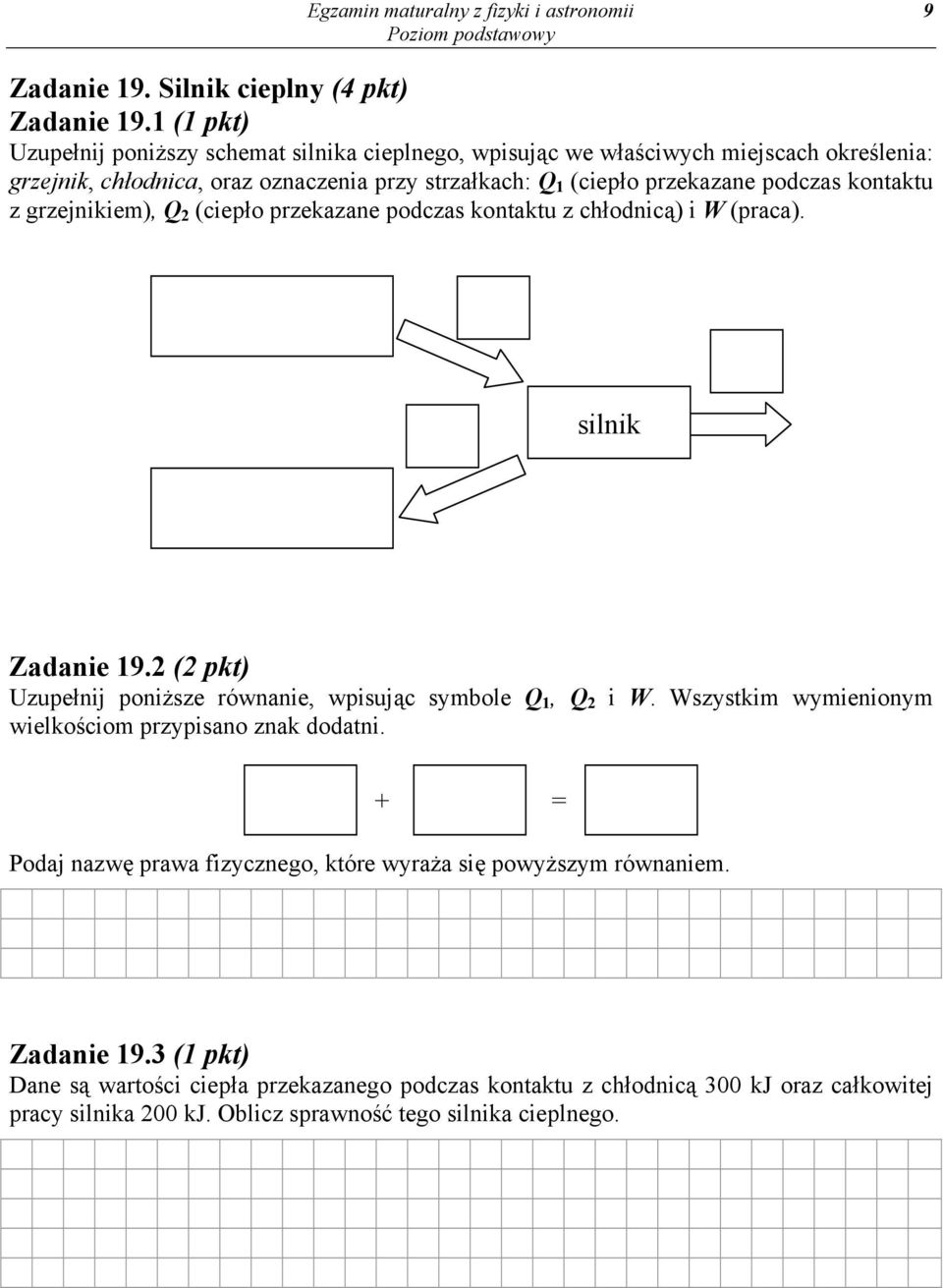 kontaktu z grzejnikiem), Q 2 (ciepło przekazane podczas kontaktu z chłodnicą) i W (praca). silnik Zadanie 19.2 (2 pkt) Uzupełnij poniższe równanie, wpisując symbole Q 1, Q 2 i W.