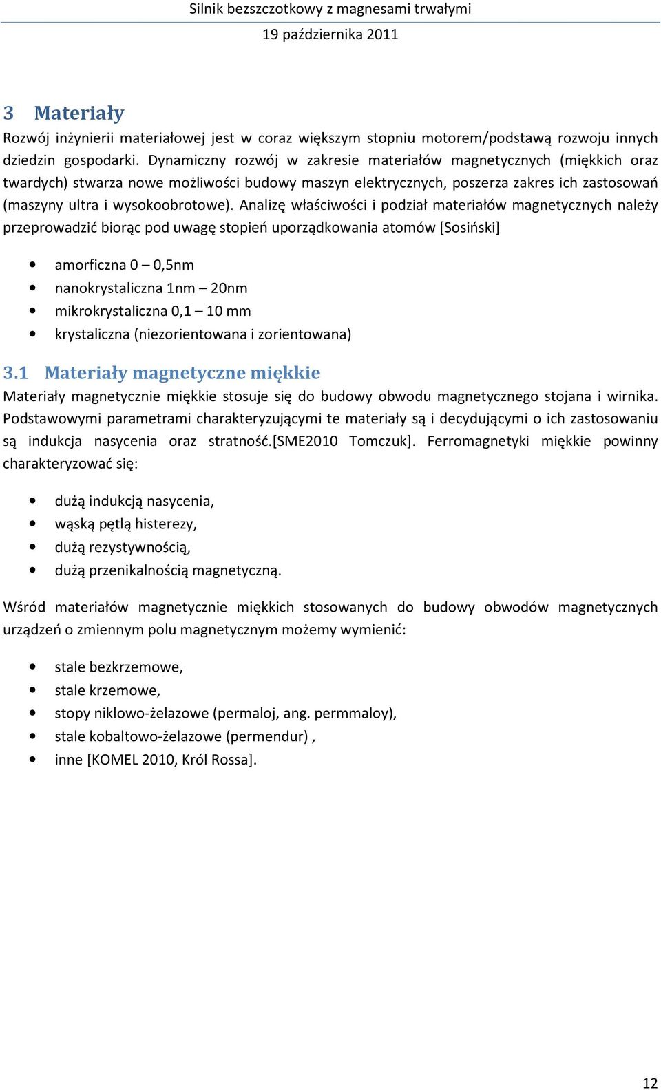 Analizę właściwości i podział materiałów magnetycznych należy przeprowadzić biorąc pod uwagę stopień uporządkowania atomów [Sosiński] amorficzna,5nm nanokrystaliczna 1nm 2nm mikrokrystaliczna,1 1 mm