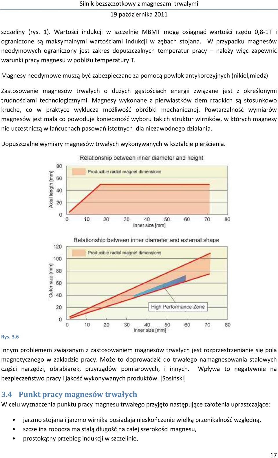 Magnesy neodymowe muszą być zabezpieczane za pomocą powłok antykorozyjnych (nikiel,miedź) Zastosowanie magnesów trwałych o dużych gęstościach energii związane jest z określonymi trudnościami