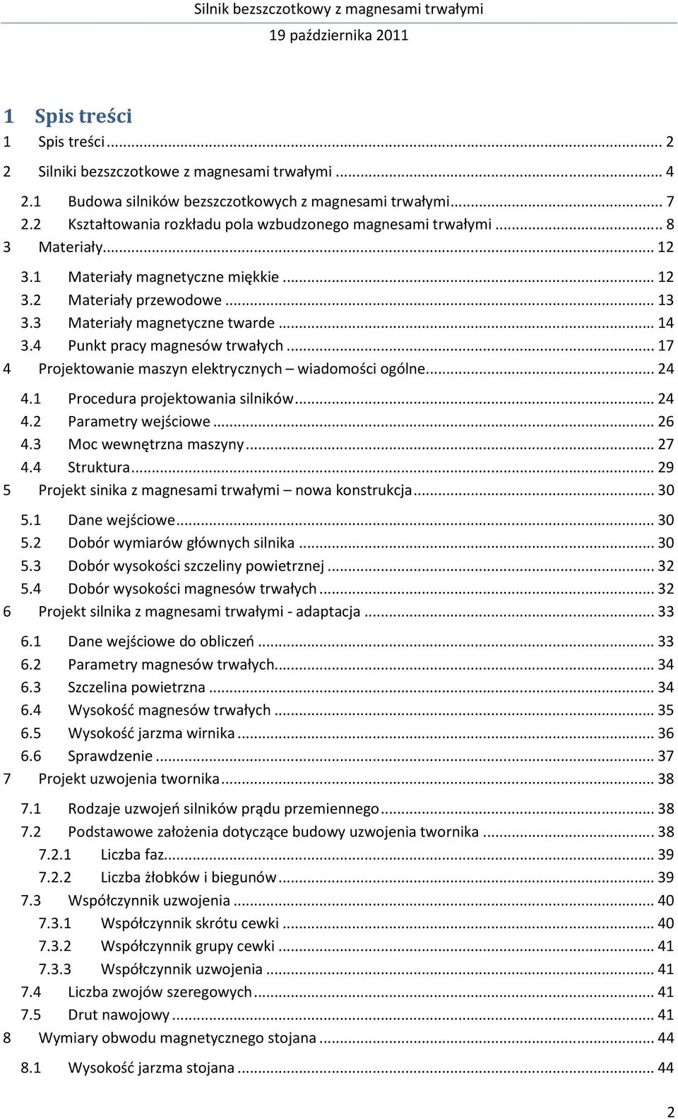 4 Punkt pracy magnesów trwałych... 17 4 Projektowanie maszyn elektrycznych wiadomości ogólne... 24 4.1 Procedura projektowania silników... 24 4.2 Parametry wejściowe... 26 4.3 Moc wewnętrzna maszyny.