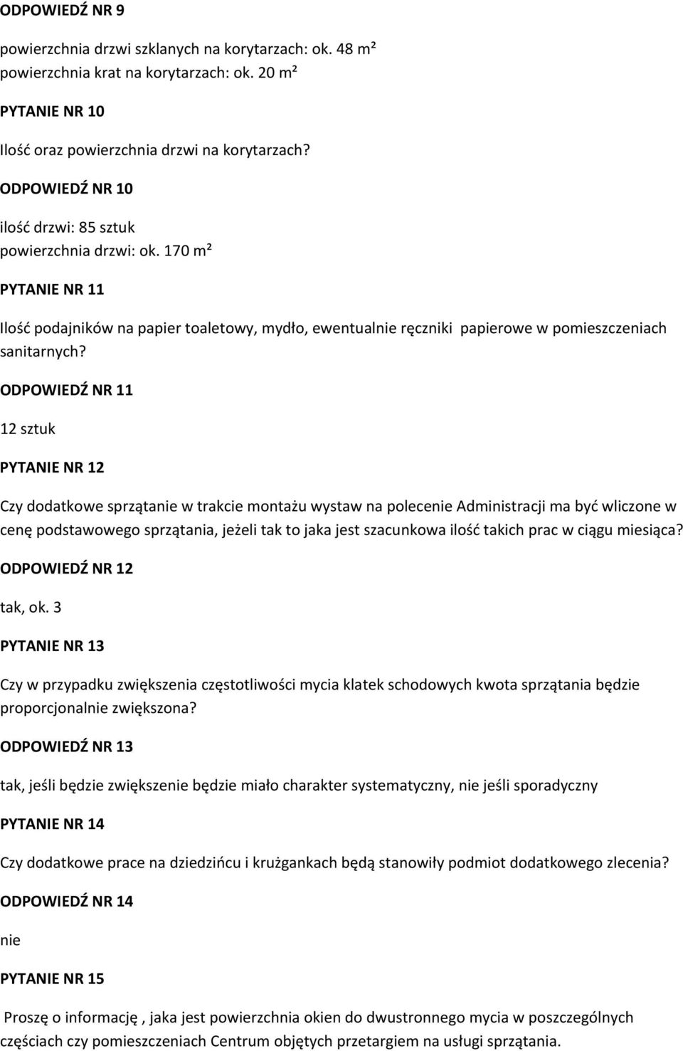 ODPOWIEDŹ NR 11 12 sztuk PYTANIE NR 12 Czy dodatkowe sprzątanie w trakcie montażu wystaw na polecenie Administracji ma być wliczone w cenę podstawowego sprzątania, jeżeli tak to jaka jest szacunkowa