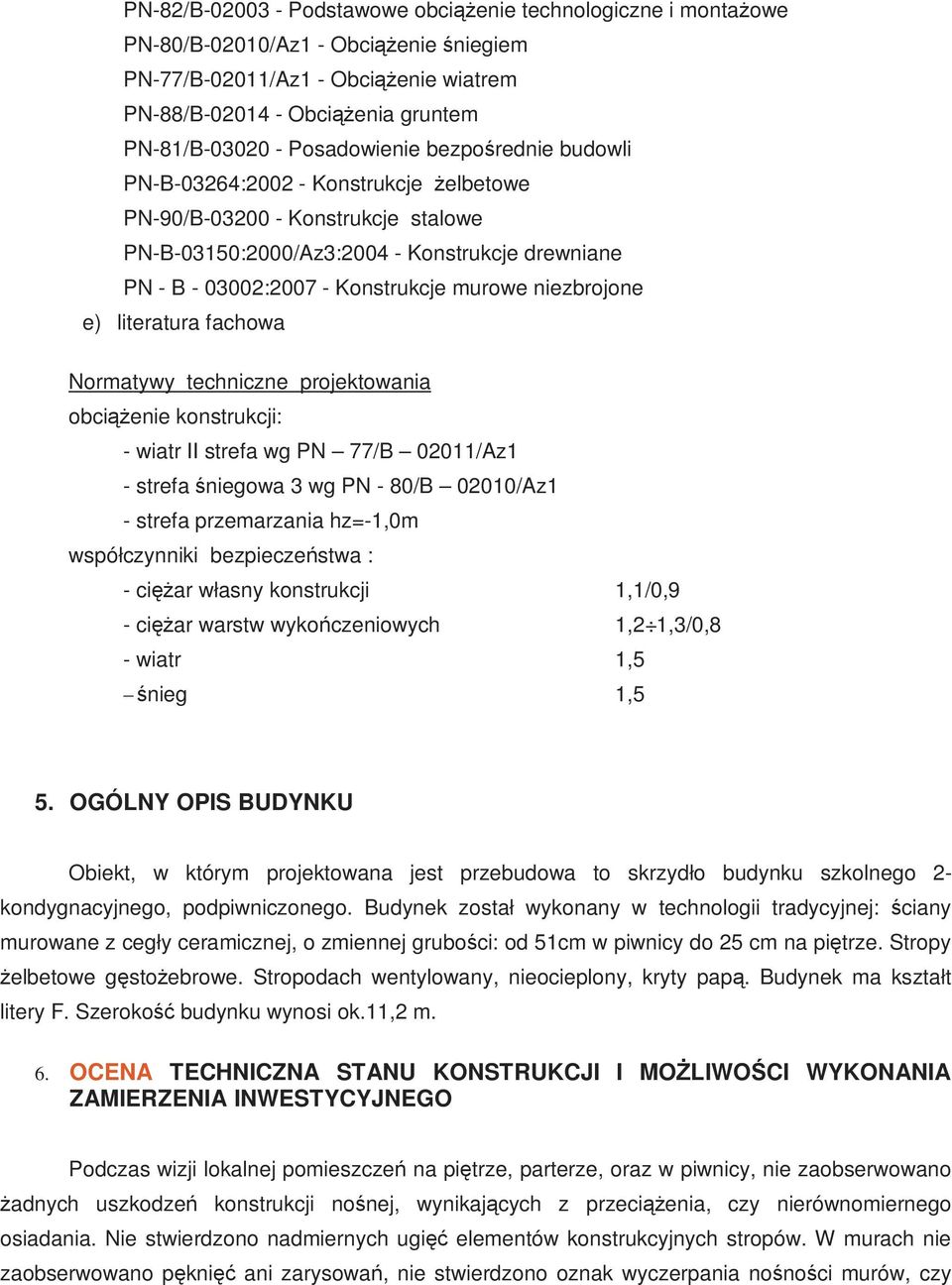 niezbrojone e) literatura fachowa Normatywy techniczne projektowania obciąŝenie konstrukcji: - wiatr II strefa wg PN 77/B 02011/Az1 - strefa śniegowa 3 wg PN - 80/B 02010/Az1 - strefa przemarzania