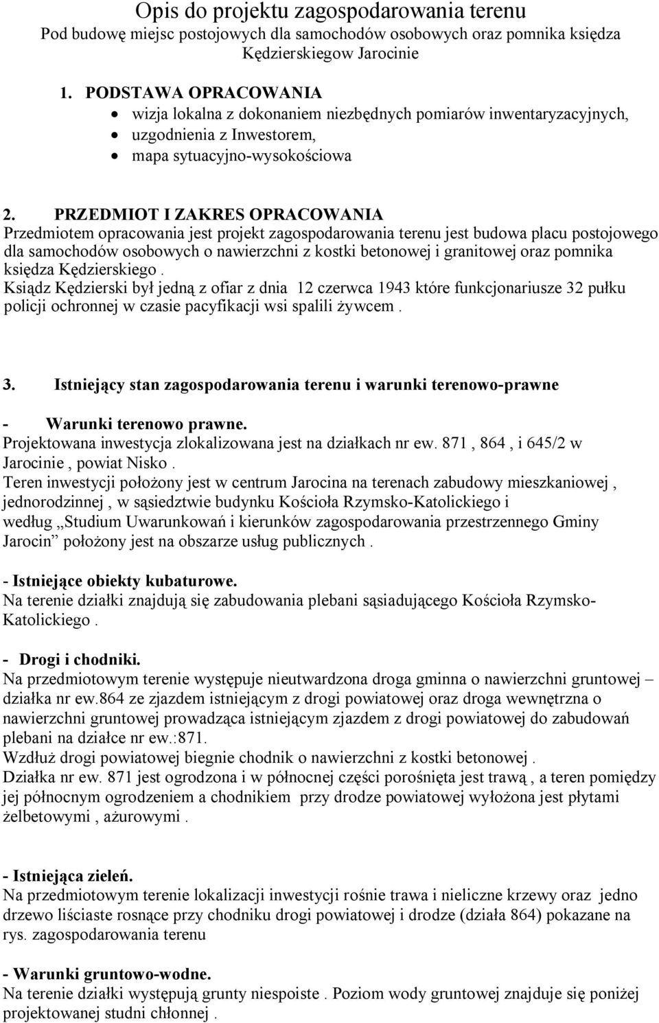 PRZEDMIOT I ZAKRES OPRACOWANIA Przedmiotem opracowania jest projekt zagospodarowania terenu jest budowa placu postojowego dla samochodów osobowych o nawierzchni z kostki betonowej i granitowej oraz