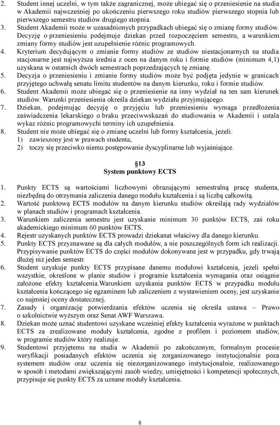 Decyzję o przeniesieniu podejmuje dziekan przed rozpoczęciem semestru, a warunkiem zmiany formy studiów jest uzupełnienie różnic programowych. 4.