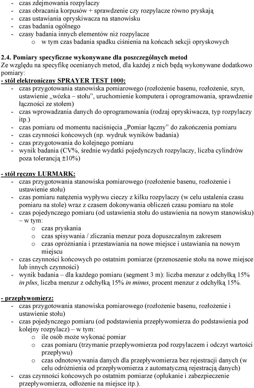 Pomiary specyficzne wykonywane dla poszczególnych metod Ze względu na specyfikę ocenianych metod, dla każdej z nich będą wykonywane dodatkowo pomiary: - stół elektroniczny SPRAYER TEST 1000: - czas