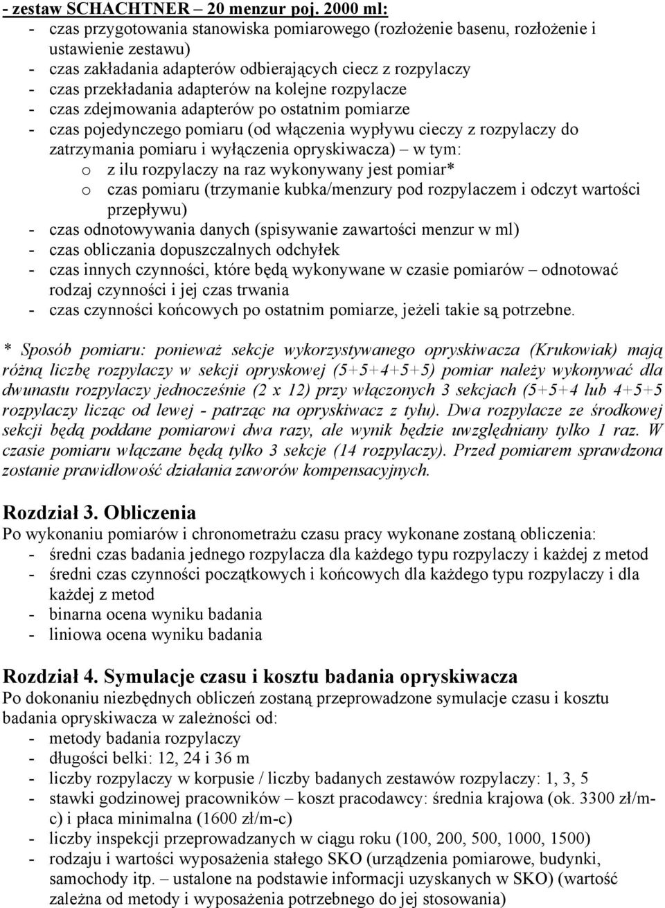 kolejne rozpylacze - czas zdejmowania adapterów po ostatnim pomiarze - czas pojedynczego pomiaru (od włączenia wypływu cieczy z rozpylaczy do zatrzymania pomiaru i wyłączenia opryskiwacza) w tym: o z