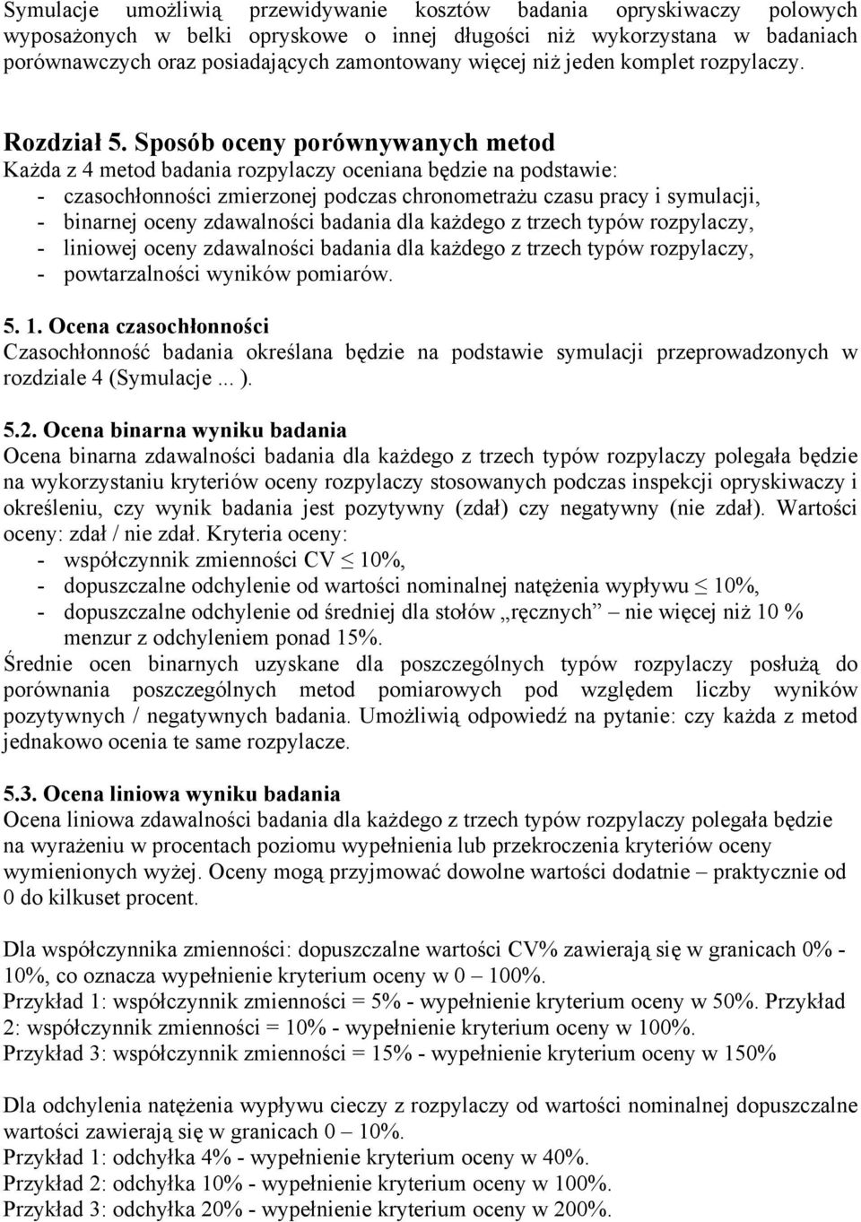 Sposób oceny porównywanych metod Każda z 4 metod badania rozpylaczy oceniana będzie na podstawie: - czasochłonności zmierzonej podczas chronometrażu czasu pracy i symulacji, - binarnej oceny