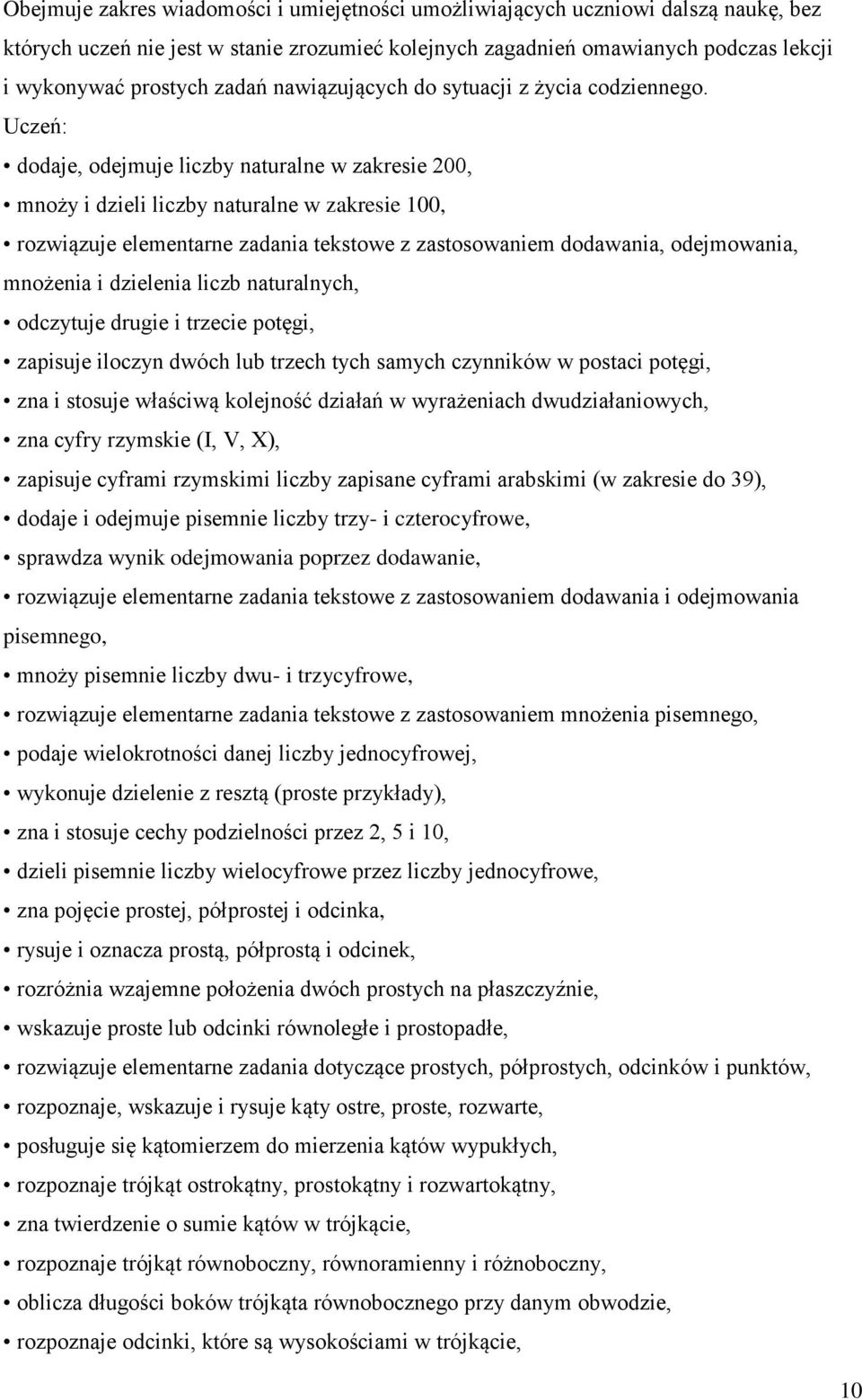 Uczeń: dodaje, odejmuje liczby naturalne w zakresie 200, mnoży i dzieli liczby naturalne w zakresie 100, rozwiązuje elementarne zadania tekstowe z zastosowaniem dodawania, odejmowania, mnożenia i