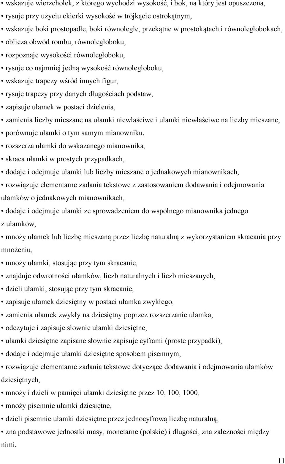 rysuje trapezy przy danych długościach podstaw, zapisuje ułamek w postaci dzielenia, zamienia liczby mieszane na ułamki niewłaściwe i ułamki niewłaściwe na liczby mieszane, porównuje ułamki o tym