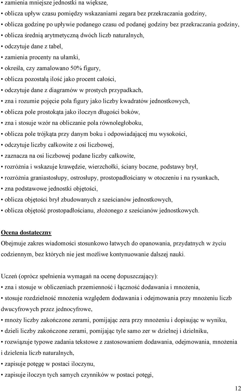 odczytuje dane z diagramów w prostych przypadkach, zna i rozumie pojęcie pola figury jako liczby kwadratów jednostkowych, oblicza pole prostokąta jako iloczyn długości boków, zna i stosuje wzór na