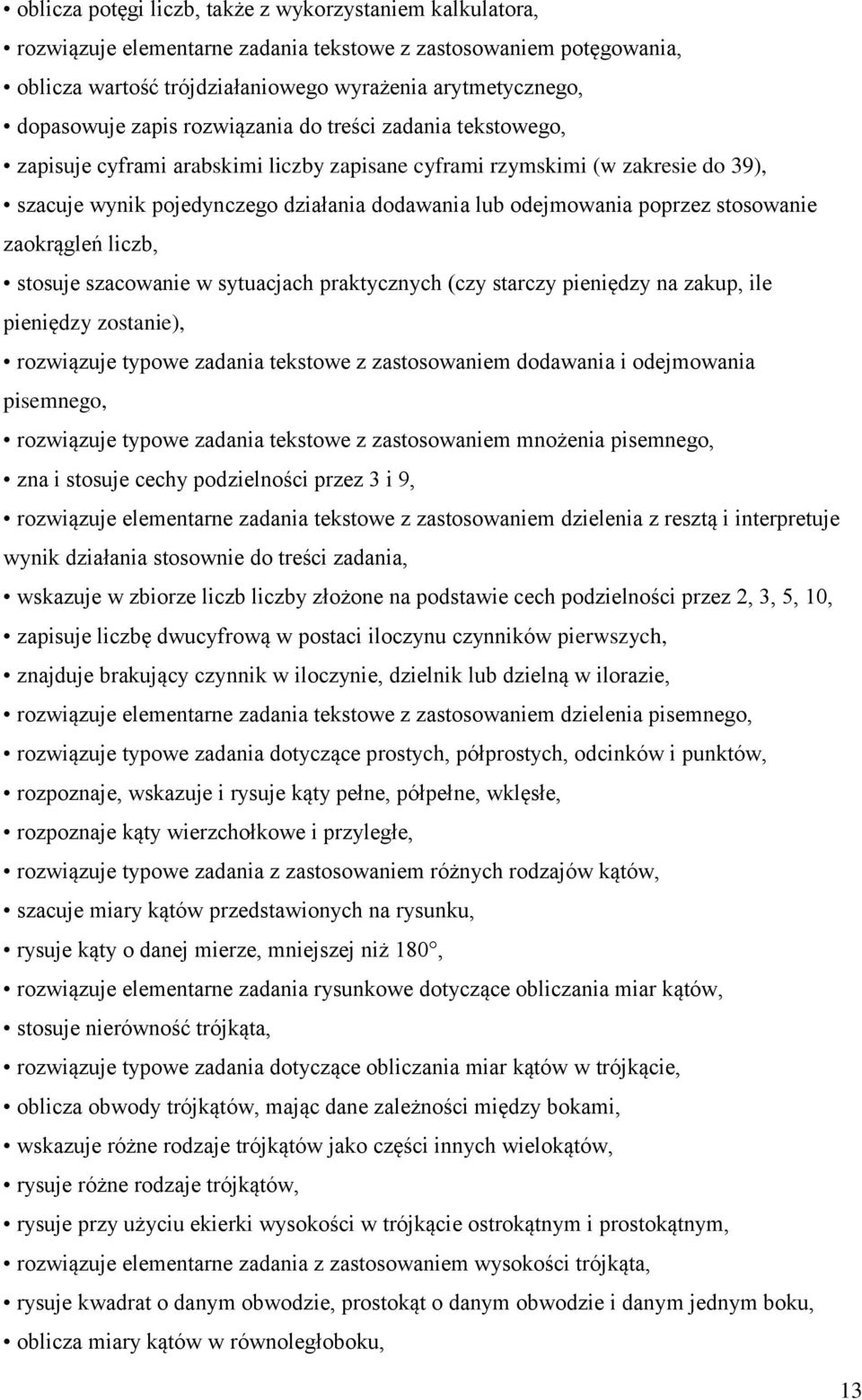 stosowanie zaokrągleń liczb, stosuje szacowanie w sytuacjach praktycznych (czy starczy pieniędzy na zakup, ile pieniędzy zostanie), rozwiązuje typowe zadania tekstowe z zastosowaniem dodawania i