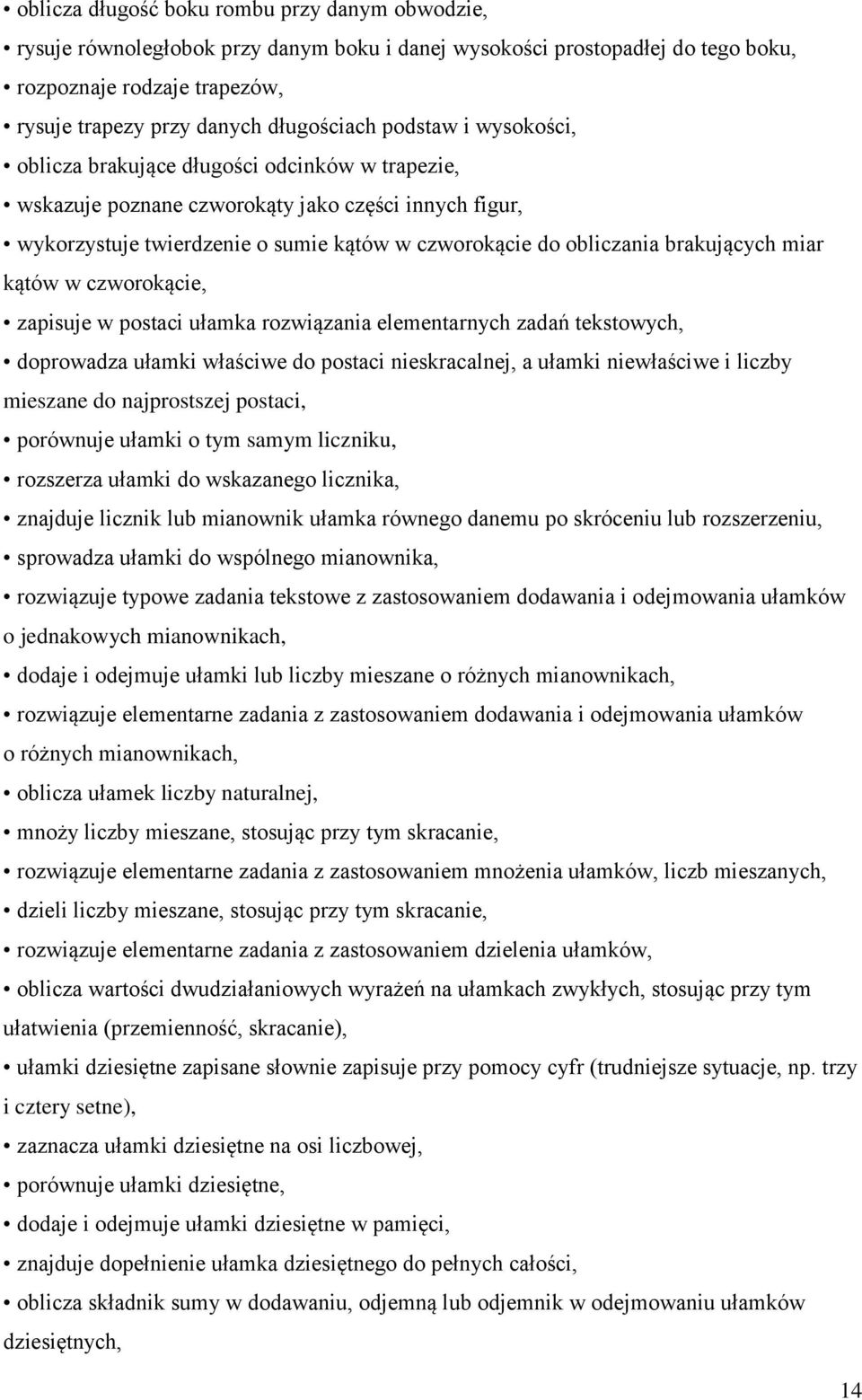 brakujących miar kątów w czworokącie, zapisuje w postaci ułamka rozwiązania elementarnych zadań tekstowych, doprowadza ułamki właściwe do postaci nieskracalnej, a ułamki niewłaściwe i liczby mieszane