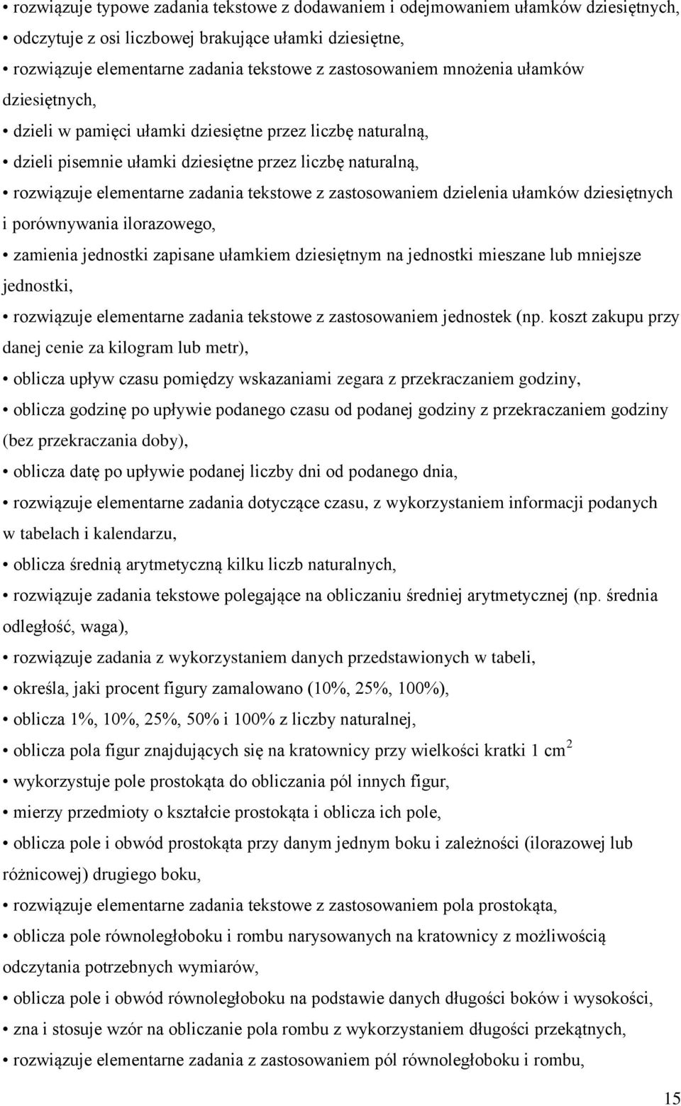 zastosowaniem dzielenia ułamków dziesiętnych i porównywania ilorazowego, zamienia jednostki zapisane ułamkiem dziesiętnym na jednostki mieszane lub mniejsze jednostki, rozwiązuje elementarne zadania