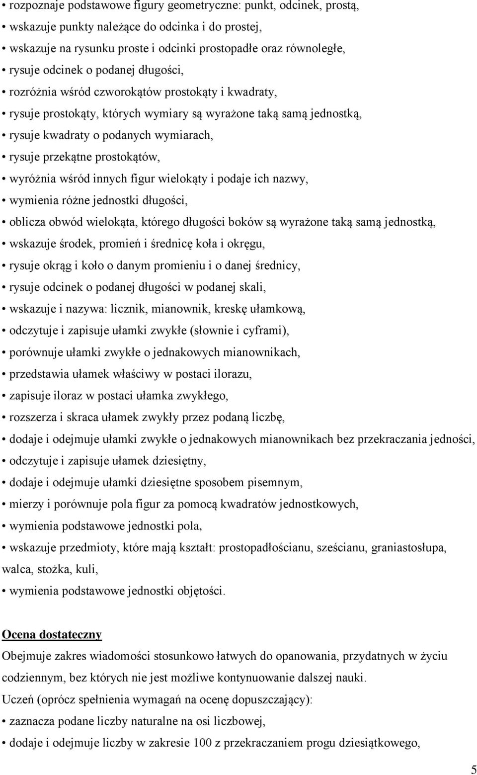 prostokątów, wyróżnia wśród innych figur wielokąty i podaje ich nazwy, wymienia różne jednostki długości, oblicza obwód wielokąta, którego długości boków są wyrażone taką samą jednostką, wskazuje