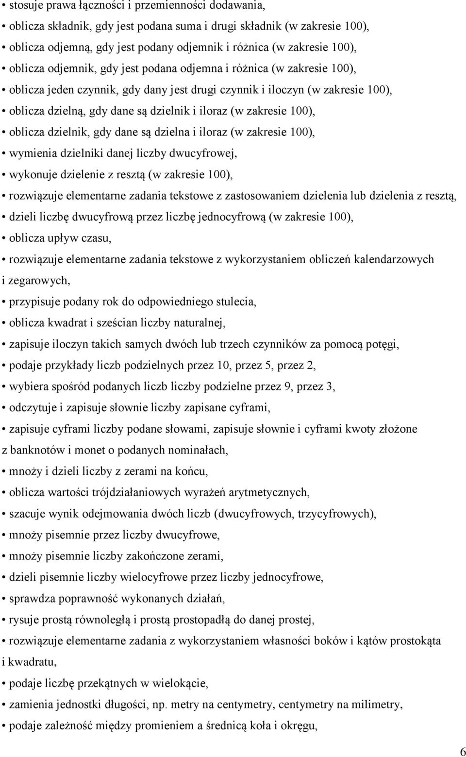 zakresie 100), oblicza dzielnik, gdy dane są dzielna i iloraz (w zakresie 100), wymienia dzielniki danej liczby dwucyfrowej, wykonuje dzielenie z resztą (w zakresie 100), rozwiązuje elementarne