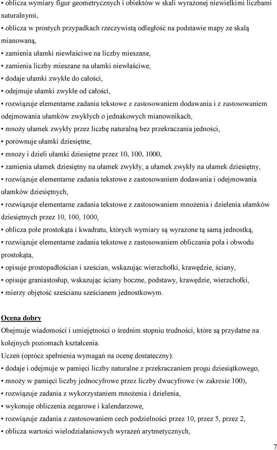 zastosowaniem dodawania i z zastosowaniem odejmowania ułamków zwykłych o jednakowych mianownikach, mnoży ułamek zwykły przez liczbę naturalną bez przekraczania jedności, porównuje ułamki dziesiętne,