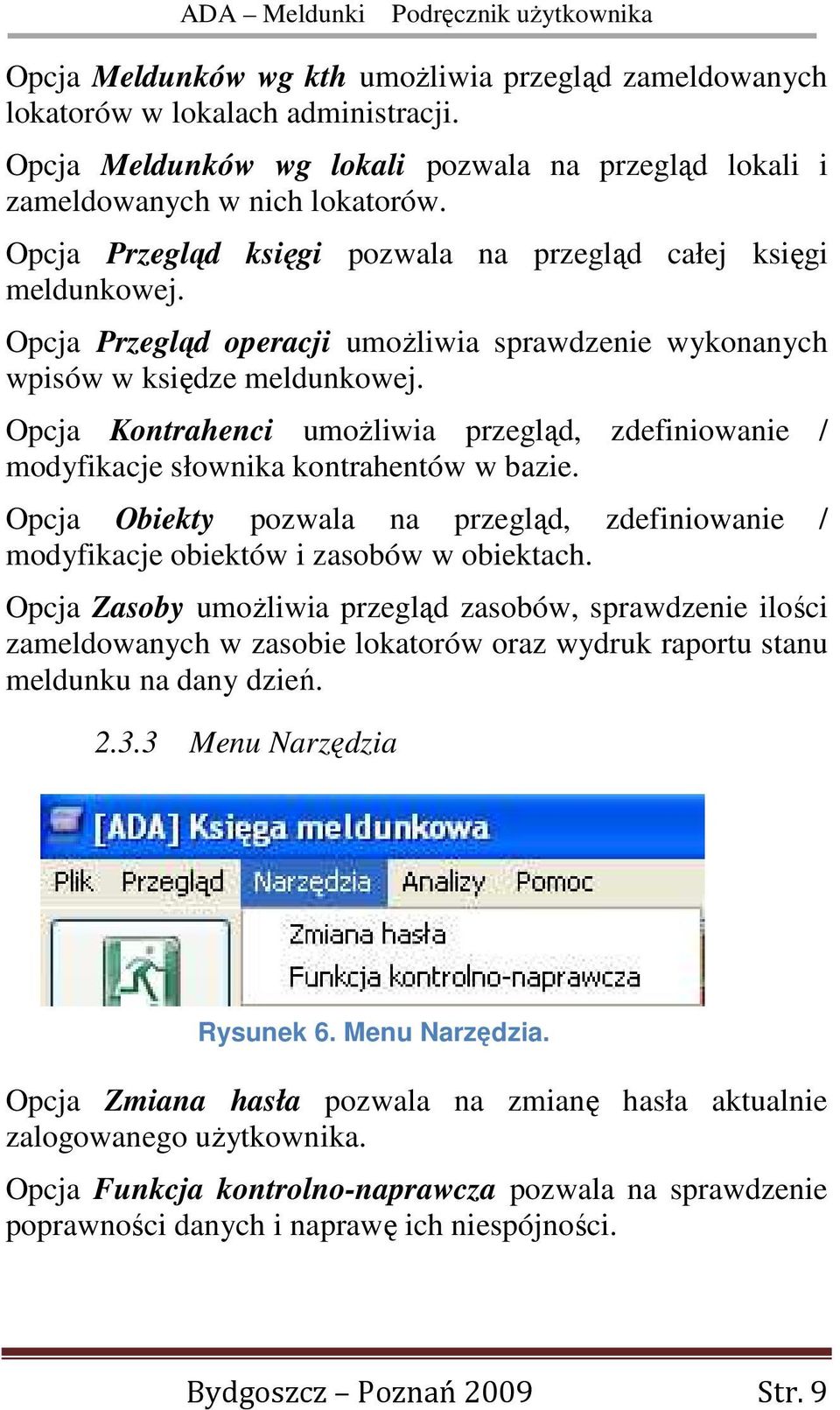 Opcja Kontrahenci umoŝliwia przegląd, zdefiniowanie / modyfikacje słownika kontrahentów w bazie. Opcja Obiekty pozwala na przegląd, zdefiniowanie / modyfikacje obiektów i zasobów w obiektach.