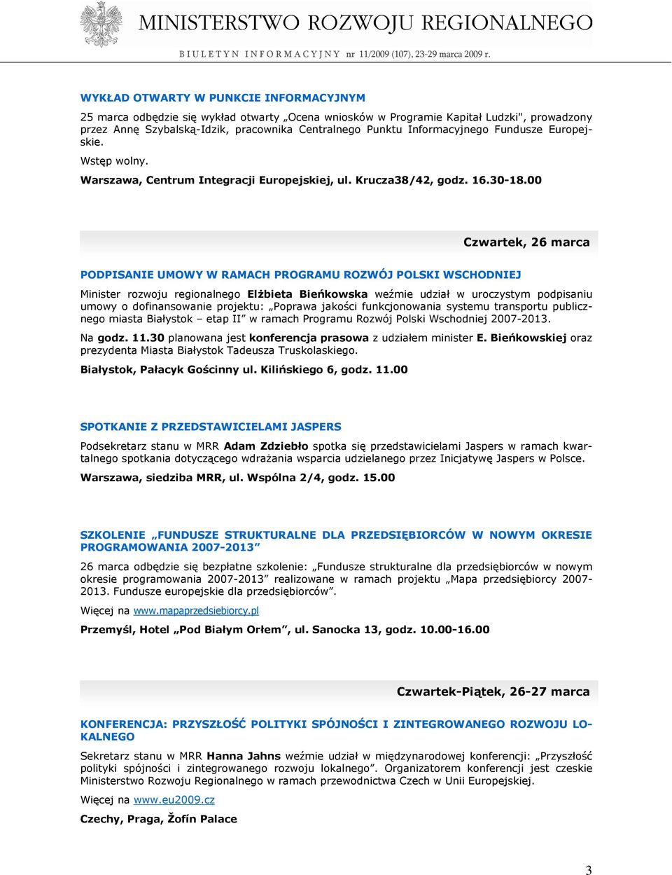 00 Czwartek, 26 marca PODPISANIE UMOWY W RAMACH PROGRAMU ROZWÓJ POLSKI WSCHODNIEJ Minister rozwoju regionalnego ElŜbieta Bieńkowska weźmie udział w uroczystym podpisaniu umowy o dofinansowanie