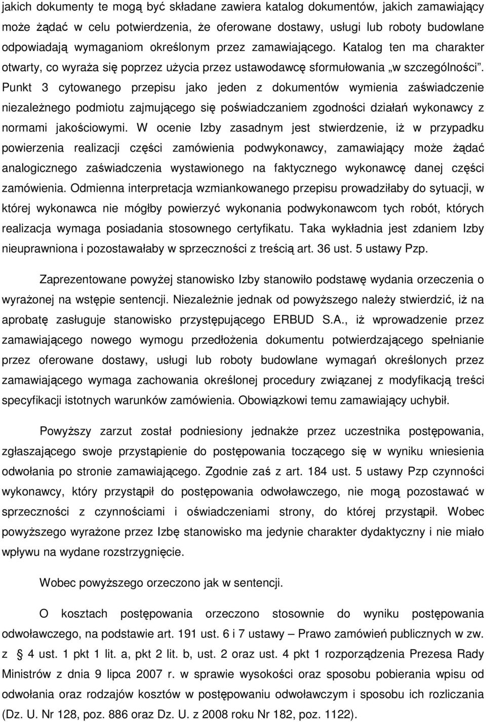 Punkt 3 cytowanego przepisu jako jeden z dokumentów wymienia zaświadczenie niezaleŝnego podmiotu zajmującego się poświadczaniem zgodności działań wykonawcy z normami jakościowymi.