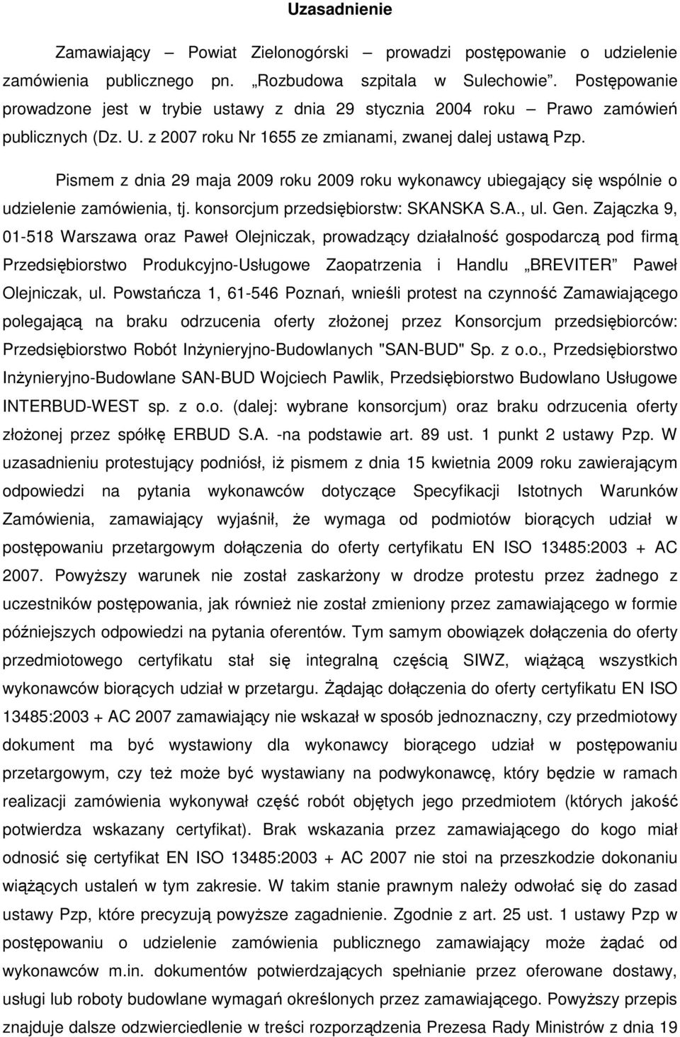 Pismem z dnia 29 maja 2009 roku 2009 roku wykonawcy ubiegający się wspólnie o udzielenie zamówienia, tj. konsorcjum przedsiębiorstw: SKANSKA S.A., ul. Gen.