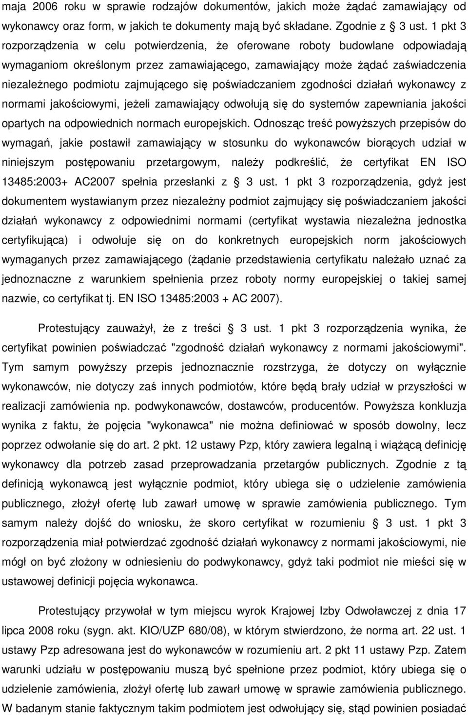 zajmującego się poświadczaniem zgodności działań wykonawcy z normami jakościowymi, jeŝeli zamawiający odwołują się do systemów zapewniania jakości opartych na odpowiednich normach europejskich.