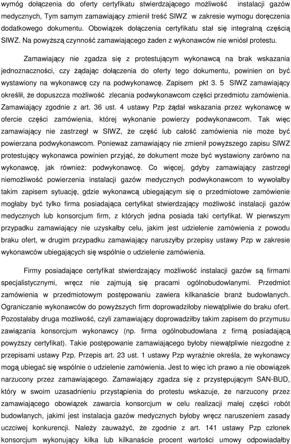 Zamawiający nie zgadza się z protestującym wykonawcą na brak wskazania jednoznaczności, czy Ŝądając dołączenia do oferty tego dokumentu, powinien on być wystawiony na wykonawcę czy na podwykonawcę.