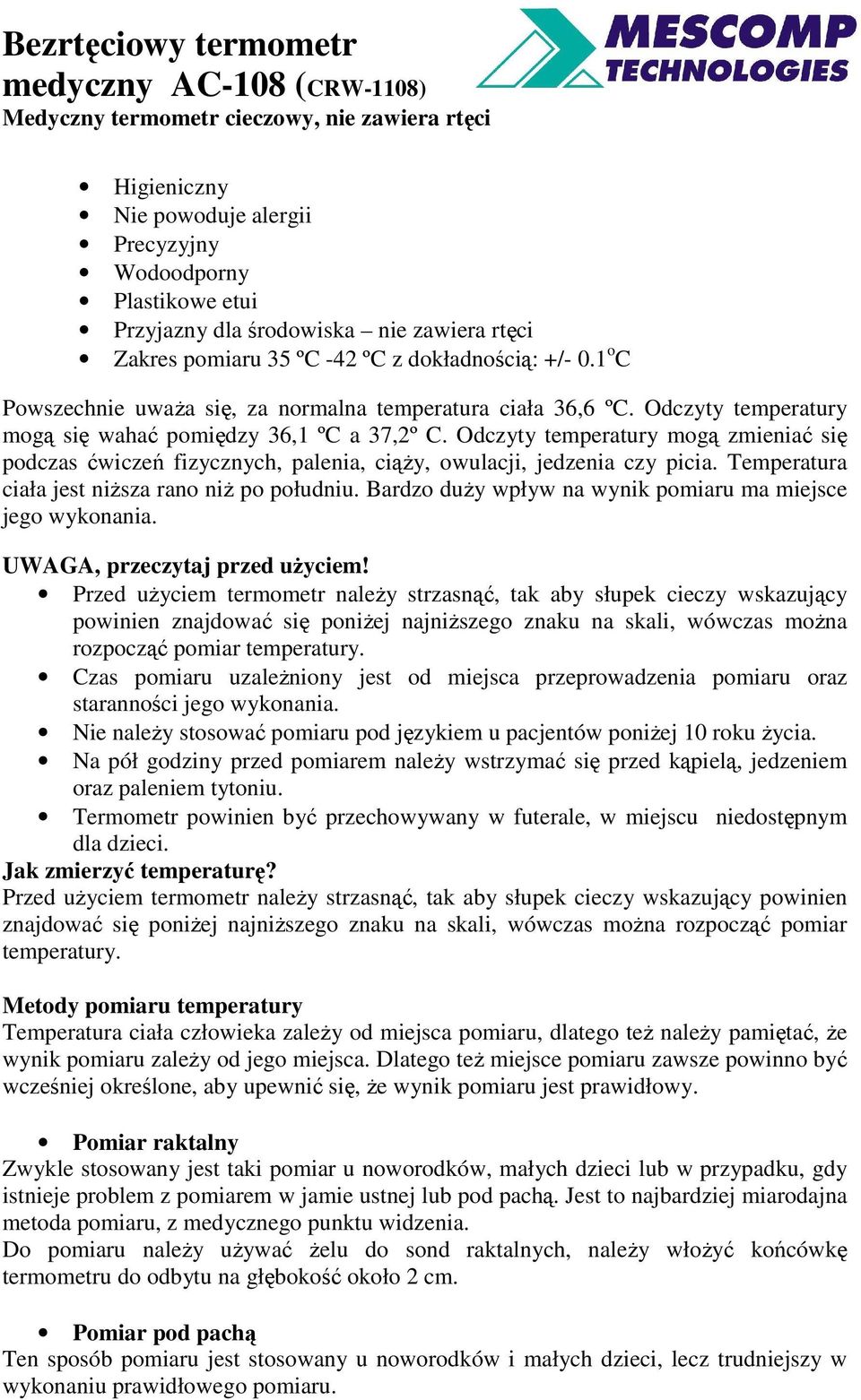 Odczyty temperatury mogą zmieniać się podczas ćwiczeń fizycznych, palenia, ciąŝy, owulacji, jedzenia czy picia. Temperatura ciała jest niŝsza rano niŝ po południu.