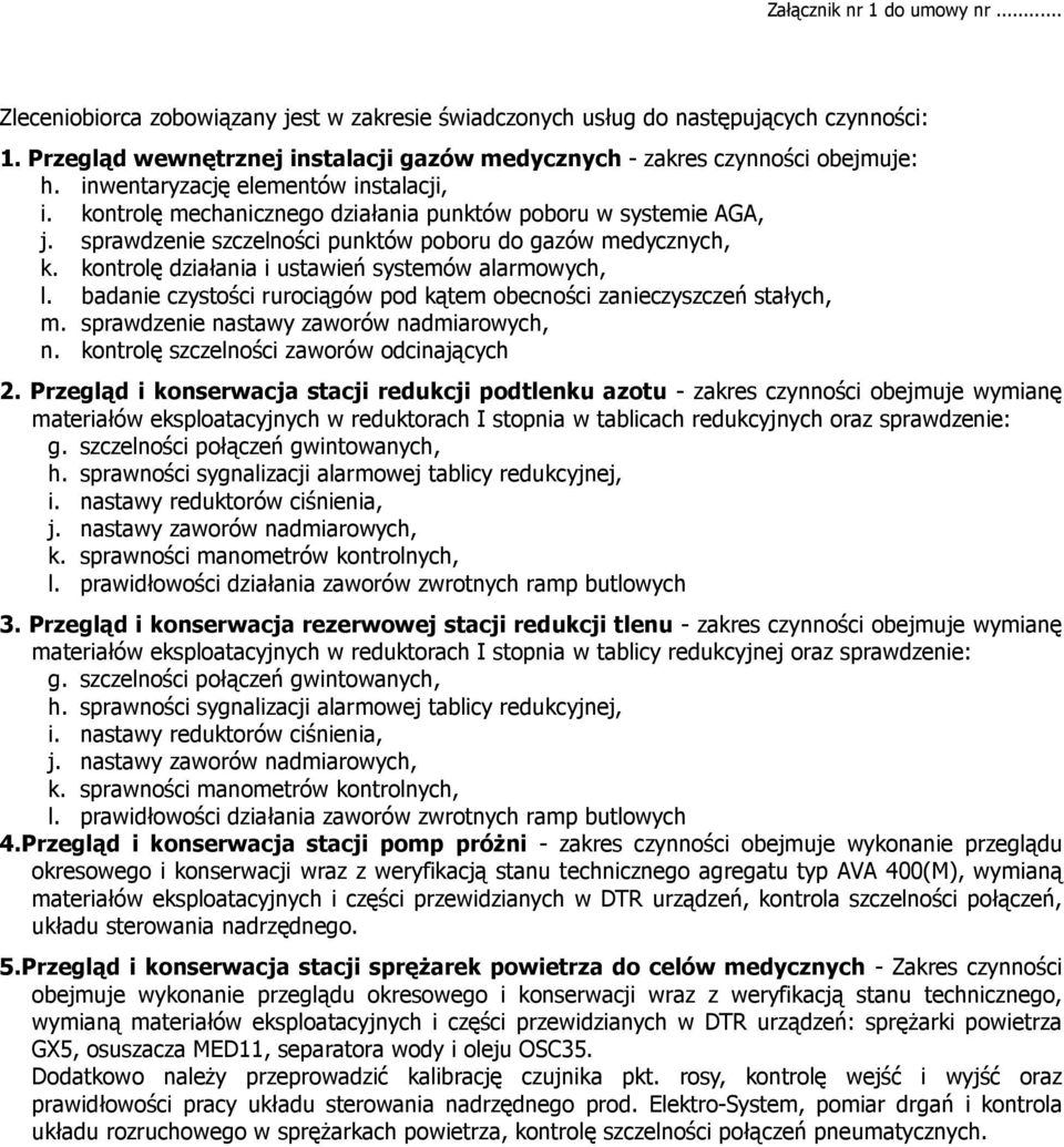 sprawdzenie szczelności punktów poboru do gazów medycznych, k. kontrolę działania i ustawień systemów alarmowych, l. badanie czystości rurociągów pod kątem obecności zanieczyszczeń stałych, m.