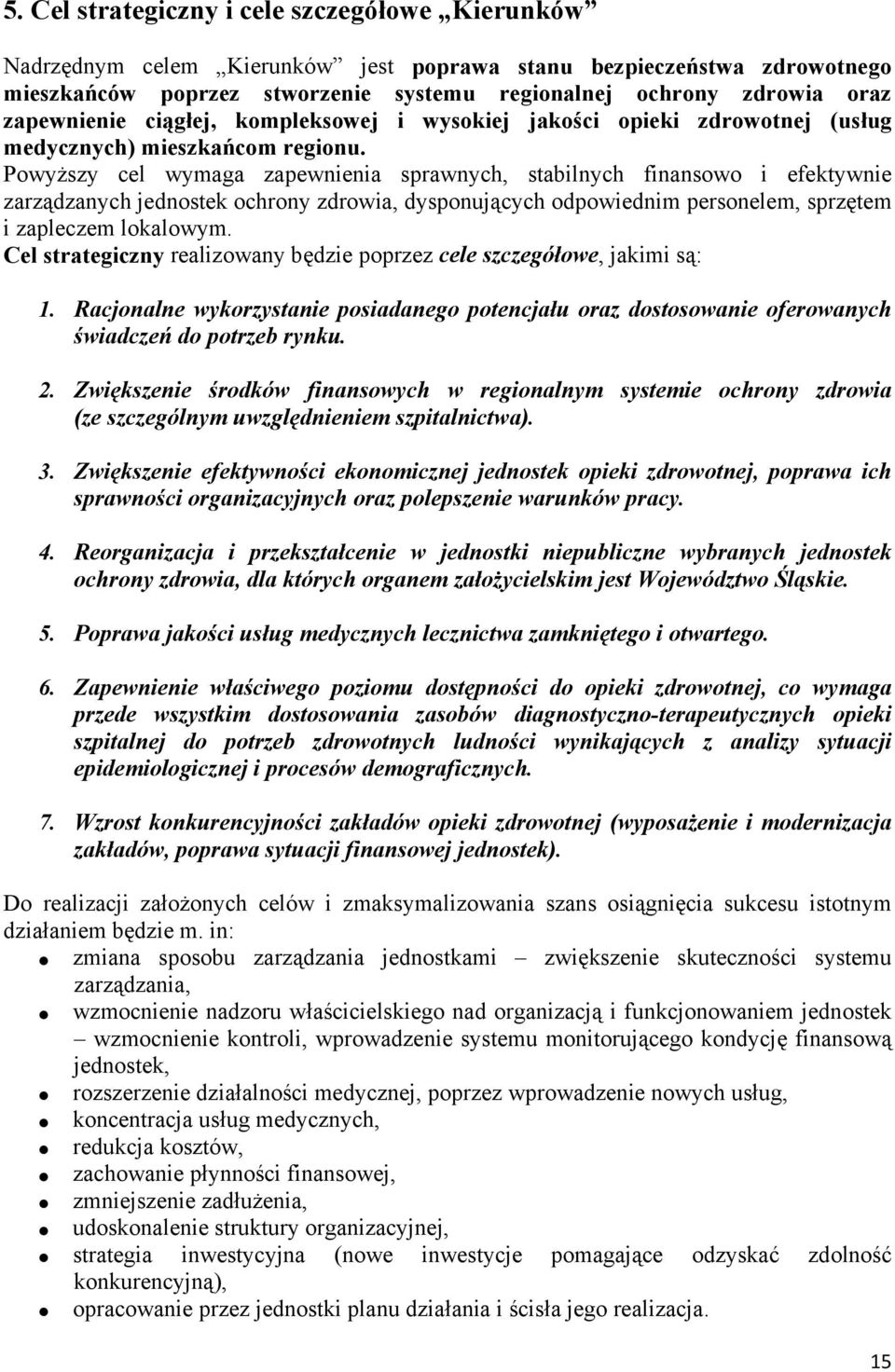 Powyższy cel wymaga zapewnienia sprawnych, stabilnych finansowo i efektywnie zarządzanych jednostek ochrony zdrowia, dysponujących odpowiednim personelem, sprzętem i zapleczem lokalowym.