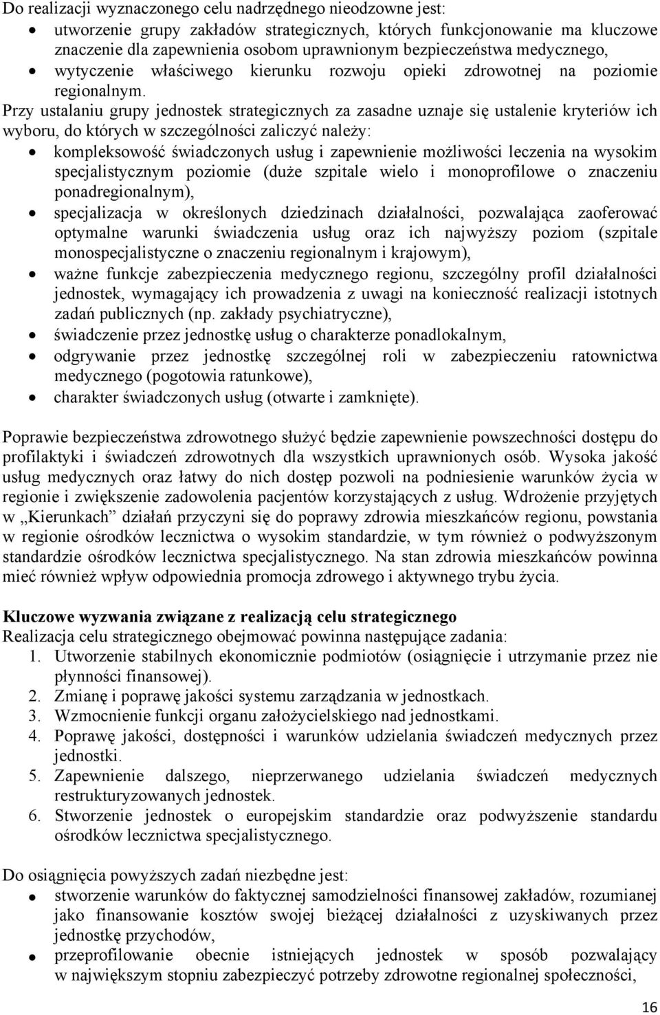 Przy ustalaniu grupy jednostek strategicznych za zasadne uznaje się ustalenie kryteriów ich wyboru, do których w szczególności zaliczyć należy: kompleksowość świadczonych usług i zapewnienie