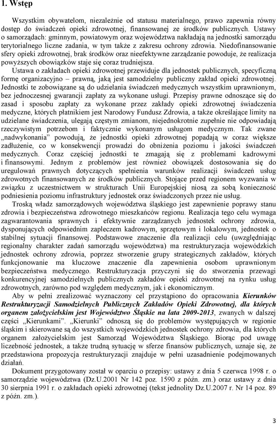 Niedofinansowanie sfery opieki zdrowotnej, brak środków oraz nieefektywne zarządzanie powoduje, że realizacja powyższych obowiązków staje się coraz trudniejsza.