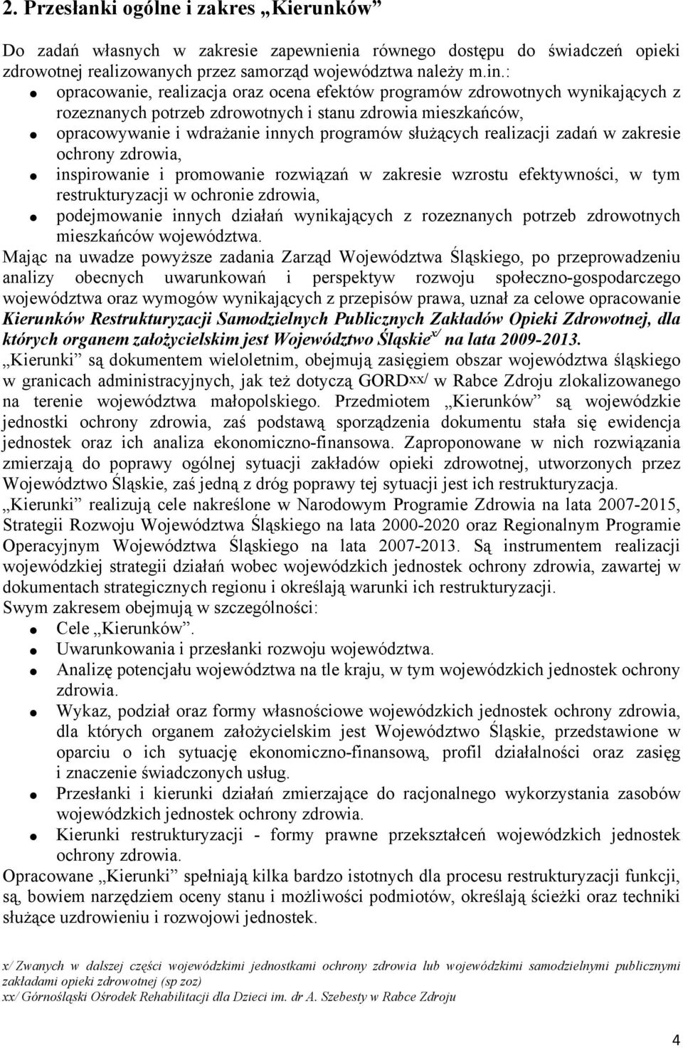 realizacji zadań w zakresie ochrony zdrowia, inspirowanie i promowanie rozwiązań w zakresie wzrostu efektywności, w tym restrukturyzacji w ochronie zdrowia, podejmowanie innych działań wynikających z