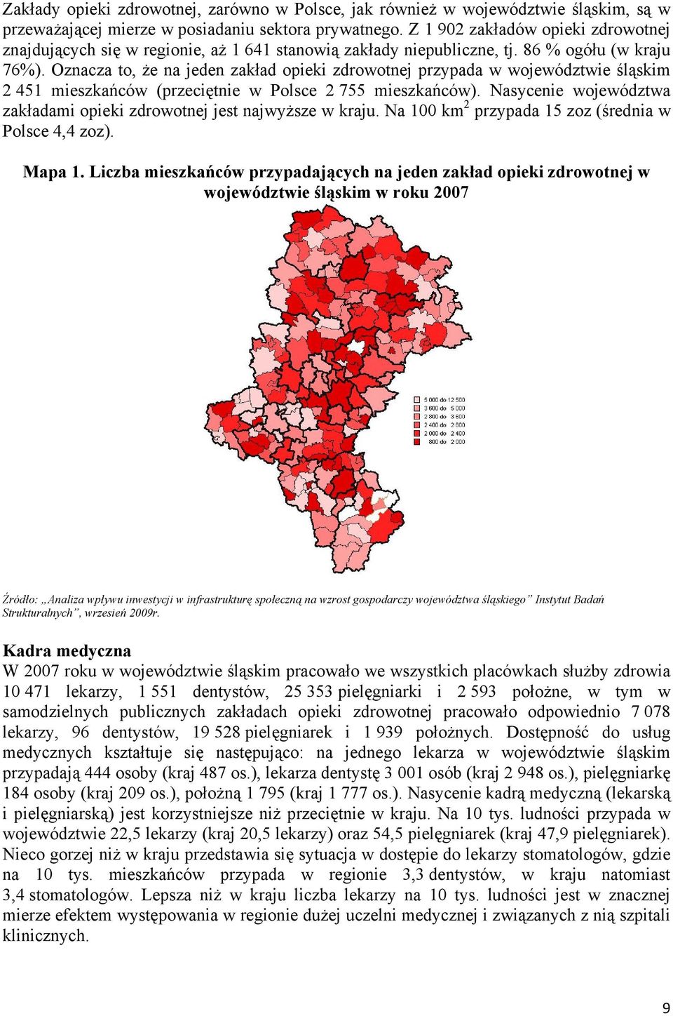 Oznacza to, że na jeden zakład opieki zdrowotnej przypada w województwie śląskim 2 451 mieszkańców (przeciętnie w Polsce 2 755 mieszkańców).