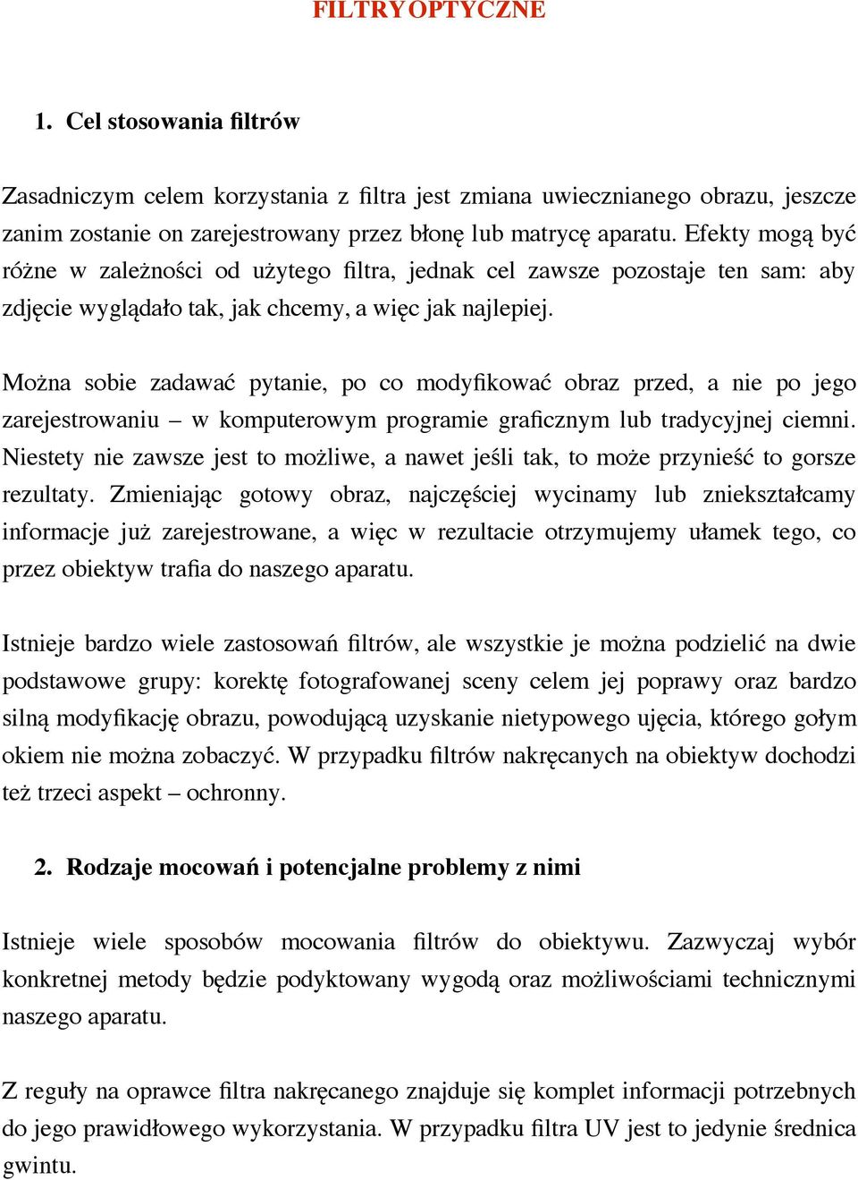 Można sobie zadawać pytanie, po co modyfikować obraz przed, a nie po jego zarejestrowaniu w komputerowym programie graficznym lub tradycyjnej ciemni.