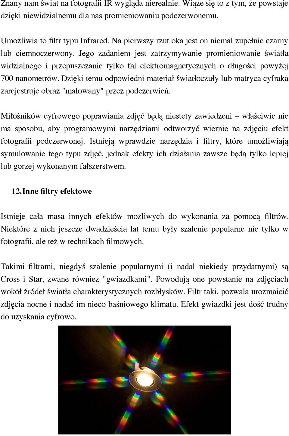 Jego zadaniem jest zatrzymywanie promieniowanie światła widzialnego i przepuszczanie tylko fal elektromagnetycznych o długości powyżej 700 nanometrów.