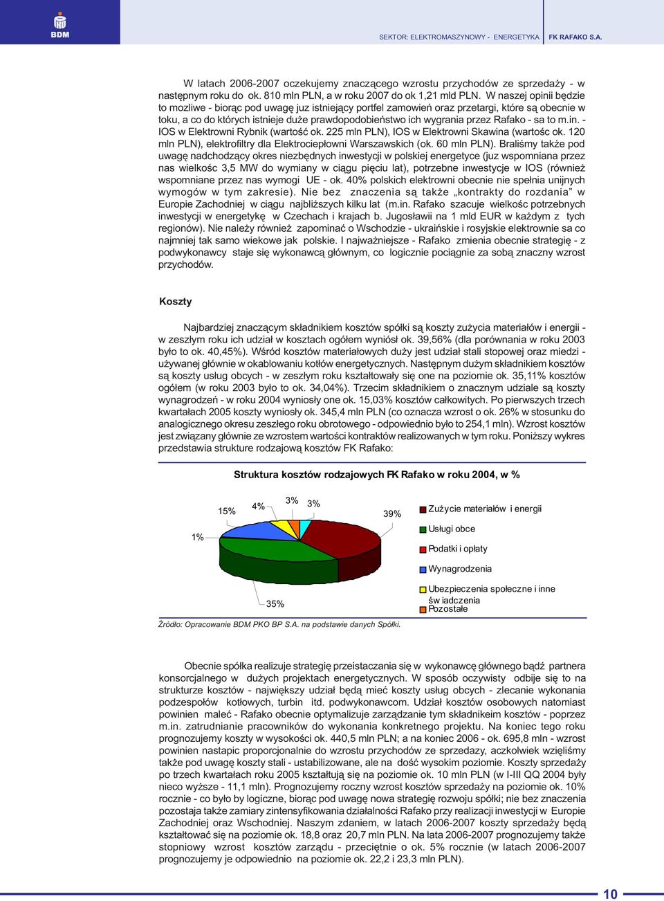 Rafako - sa to m.in. - IOS w Elektrowni Rybnik (wartoœæ ok. 225 mln PLN), IOS w Elektrowni Skawina (wartoœc ok. 120 mln PLN), elektrofiltry dla Elektrociep³owni Warszawskich (ok. 60 mln PLN).