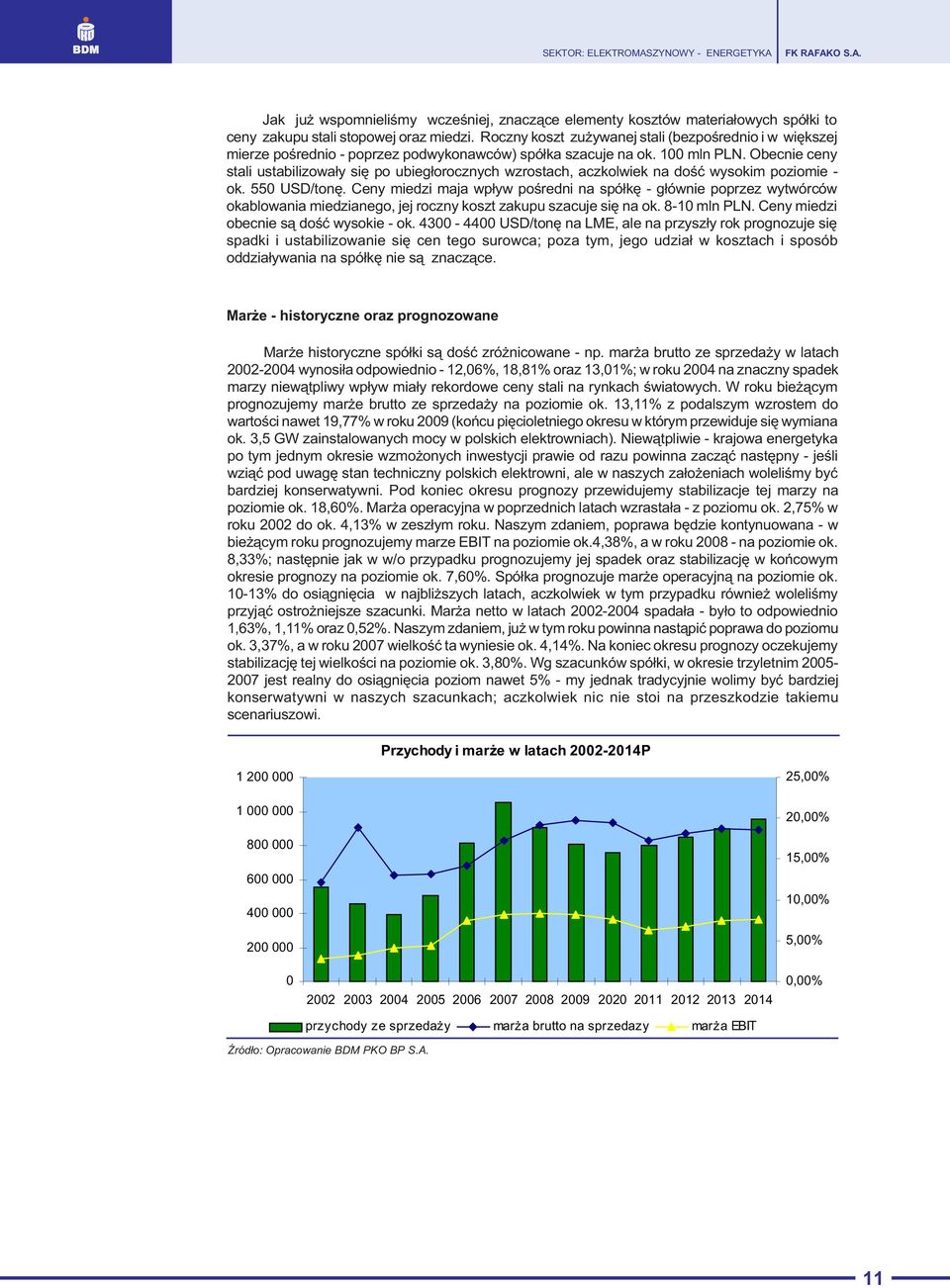 Obecnie ceny stali ustabilizowa³y siê po ubieg³orocznych wzrostach, aczkolwiek na doœæ wysokim poziomie - ok. 550 USD/tonê.