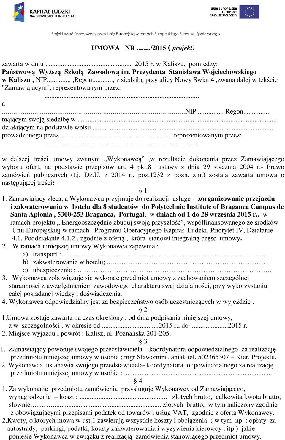 .. prowadzonego przez..., reprezentowanym przez:... w dalszej treści umowy zwanym Wykonawcą,w rezultacie dokonania przez Zamawiającego wyboru ofert, na podstawie przepisów art. 4 pkt.