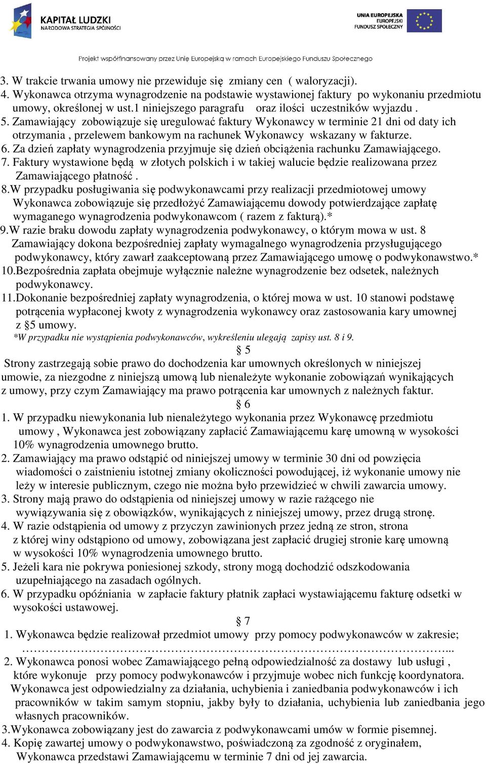 Zamawiający zobowiązuje się uregulować faktury Wykonawcy w terminie 21 dni od daty ich otrzymania, przelewem bankowym na rachunek Wykonawcy wskazany w fakturze. 6.