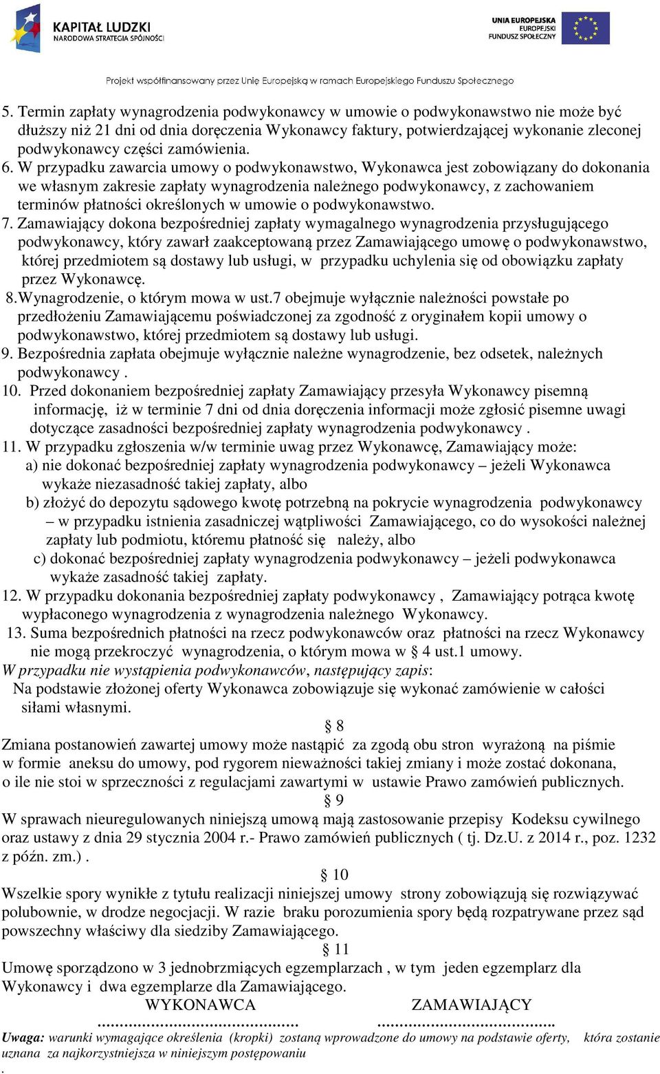 W przypadku zawarcia umowy o podwykonawstwo, Wykonawca jest zobowiązany do dokonania we własnym zakresie zapłaty wynagrodzenia należnego podwykonawcy, z zachowaniem terminów płatności określonych w