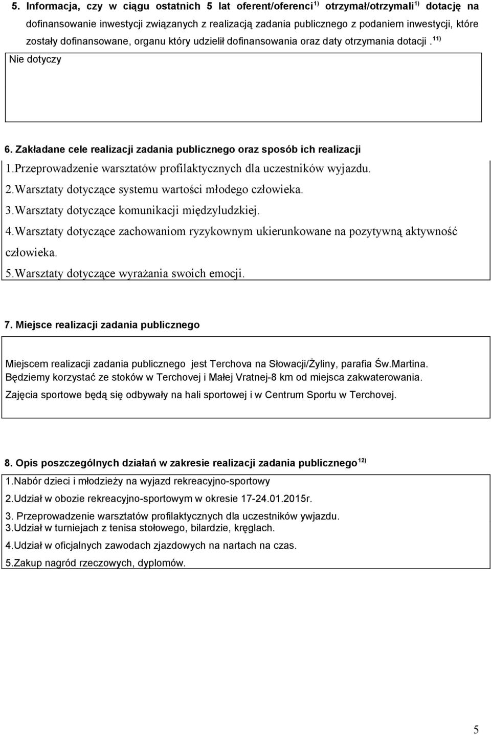 Przeprowadzenie warsztatów profilaktycznych dla uczestników wyjazdu. 2.Warsztaty dotyczące systemu wartości młodego człowieka. 3.Warsztaty dotyczące komunikacji międzyludzkiej. 4.