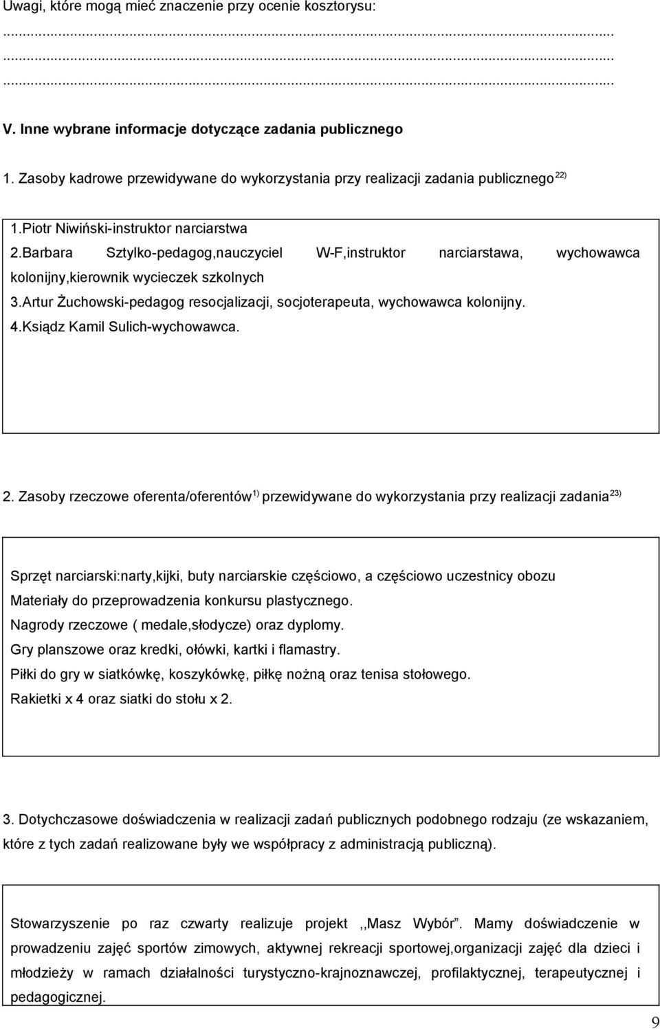 Barbara Sztylko-pedagog,nauczyciel W-F,instruktor narciarstawa, wychowawca kolonijny,kierownik wycieczek szkolnych 3.Artur Żuchowski-pedagog resocjalizacji, socjoterapeuta, wychowawca kolonijny. 4.